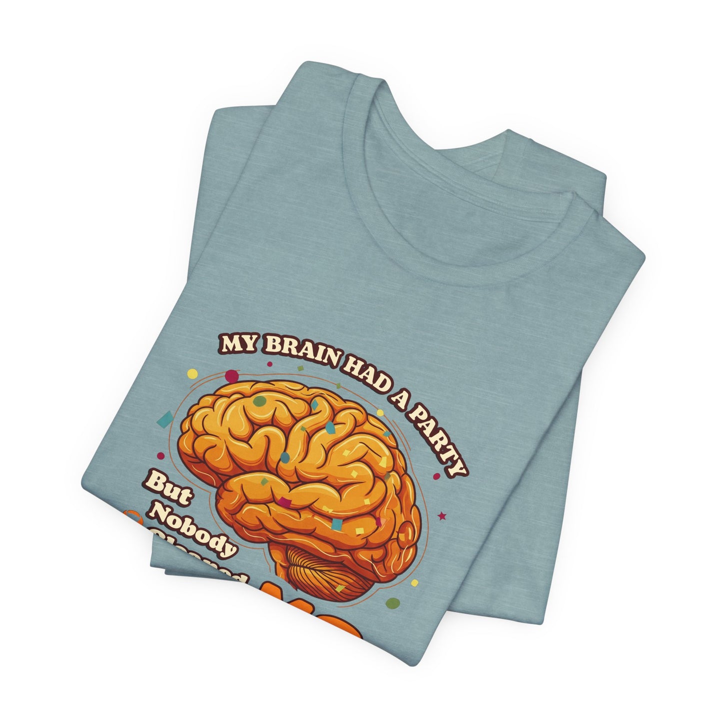 My Brain Had a Party, But Nobody Cleaned Up the MS- Unisex T-shirt- Multiple Sclerosis Awareness