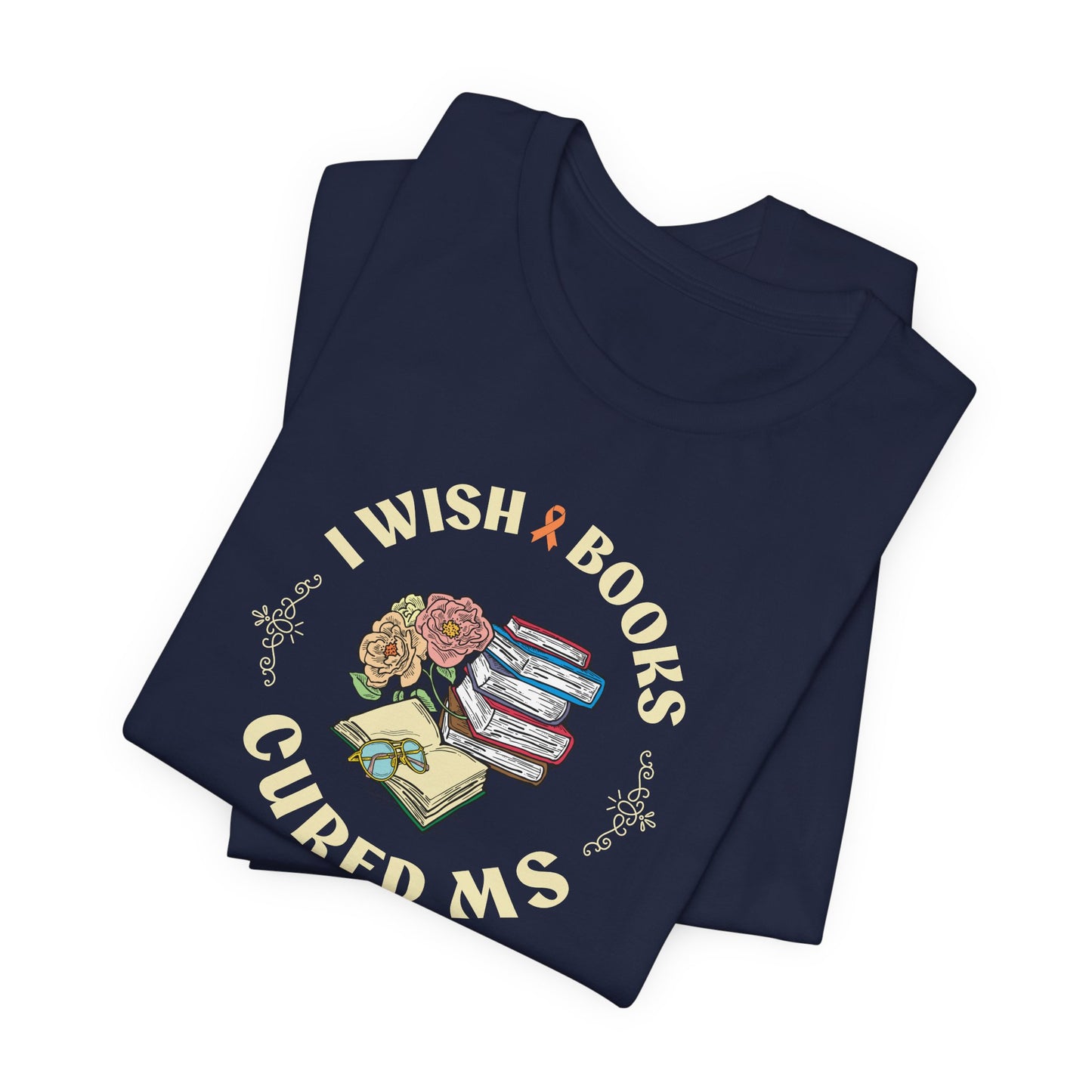 I Wish BOOKS Cured MS - Adult Tee Multiple Sclerosis Awareness, Charity Shirt, Unisex, Gift for Supporters, Fundraising Apparel