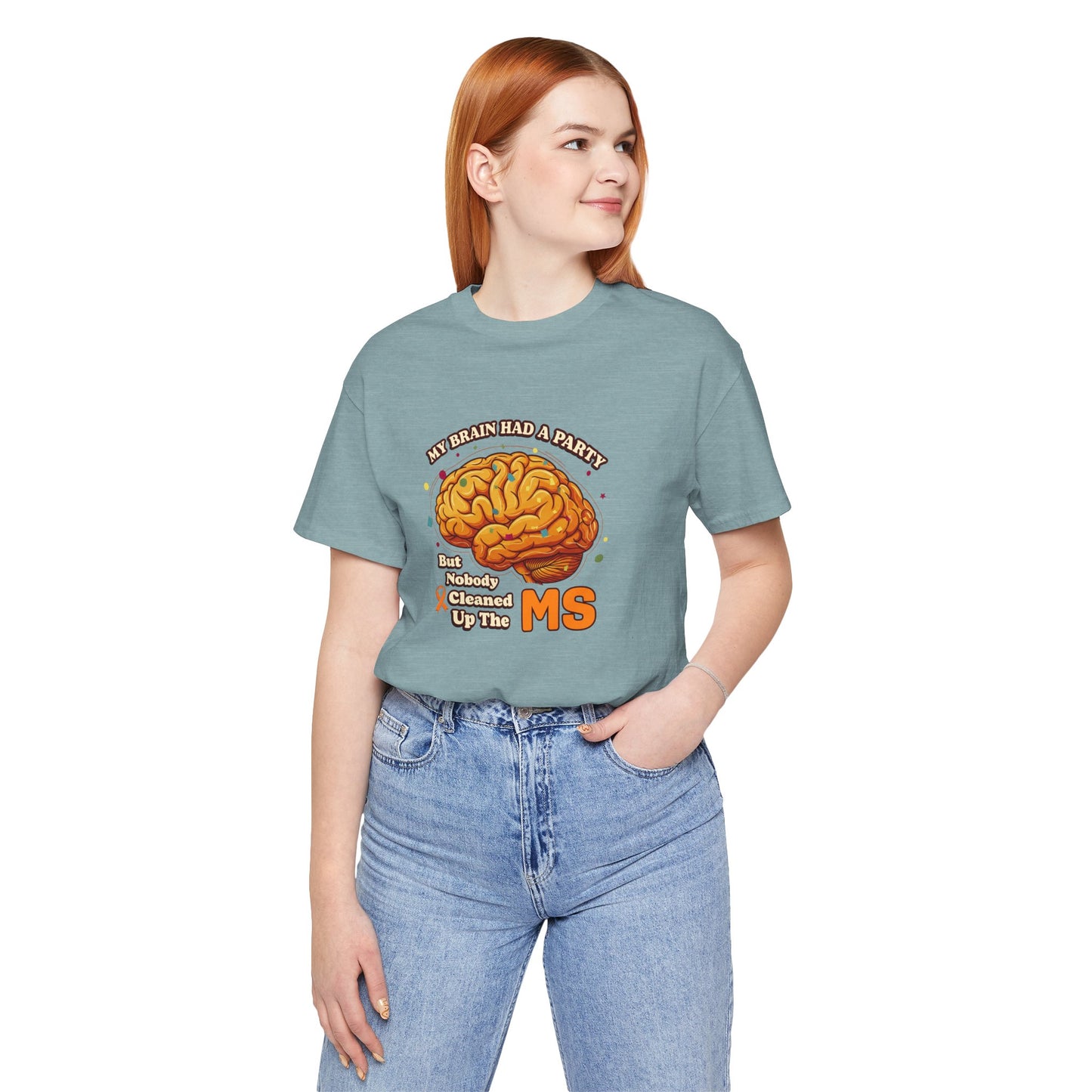 My Brain Had a Party, But Nobody Cleaned Up the MS- Unisex T-shirt- Multiple Sclerosis Awareness